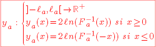 6$\red\fbox{y_a\;:\;\{{]-\ell_a,\ell_a[\to\mathbb{R}^+\\y_a(x)=2\ell n(F_a^{-1}(x))\;si\;x\ge0\\y_a(x)=2\ell n(F_a^{-1}(-x))\;si\;x\le0}
